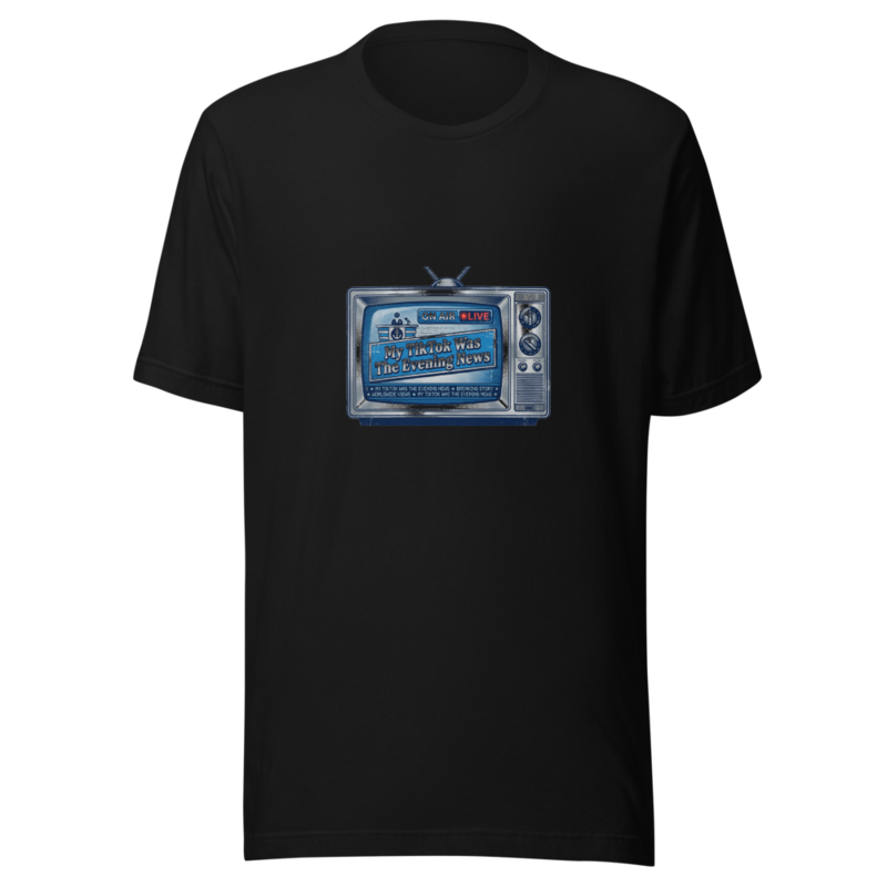 My TikTok Was The Evening News - tshirt