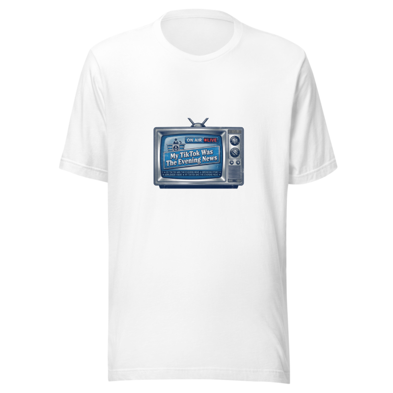 My TikTok Was The Evening News - tshirt