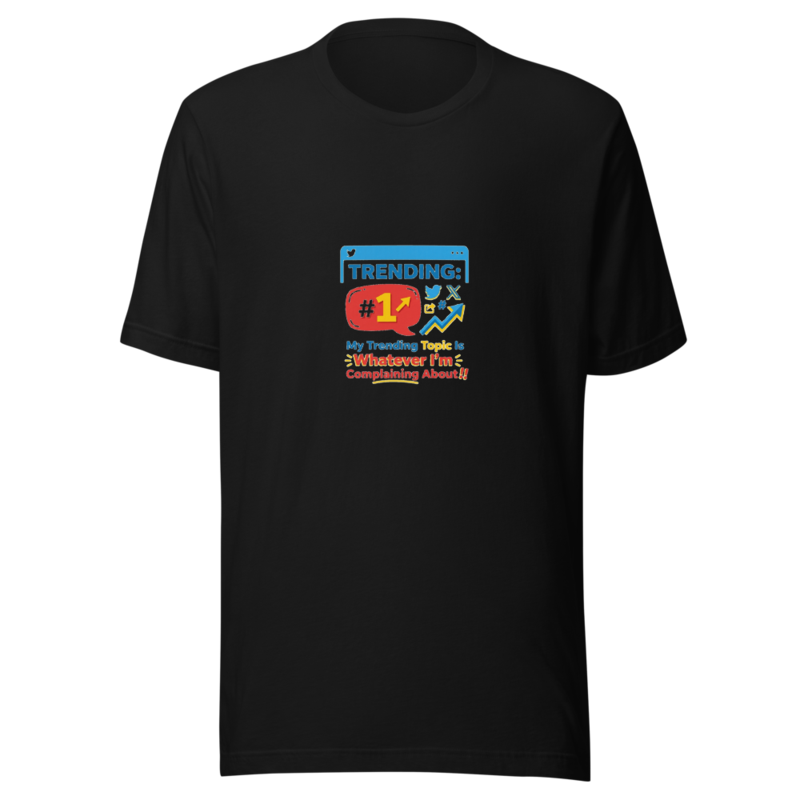 My Trending Topic Is Whatever I'm Complaining About - tshirt