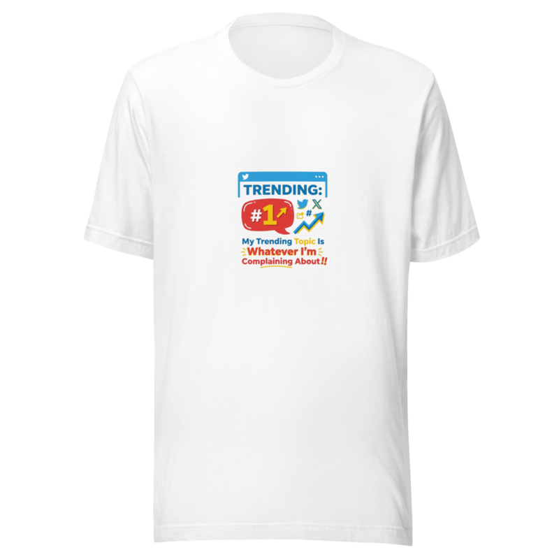 My Trending Topic Is Whatever I'm Complaining About - tshirt