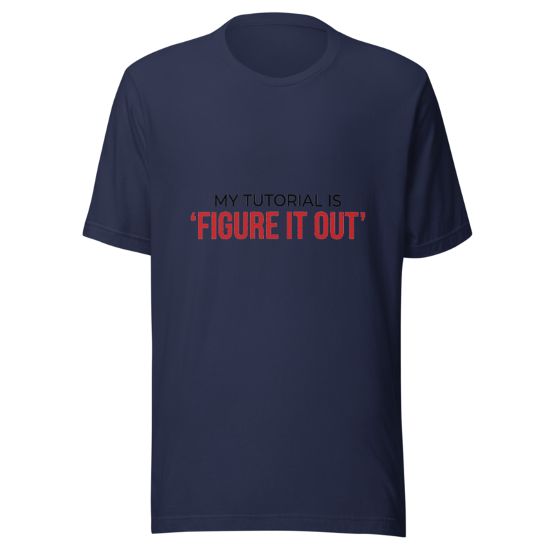 My Tutorial Is 'Figure It Out' - tshirt