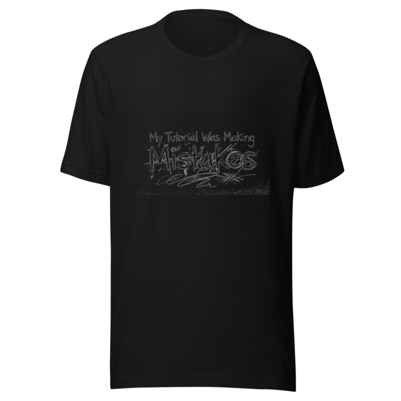 My Tutorial Was Making Mistakes - tshirt