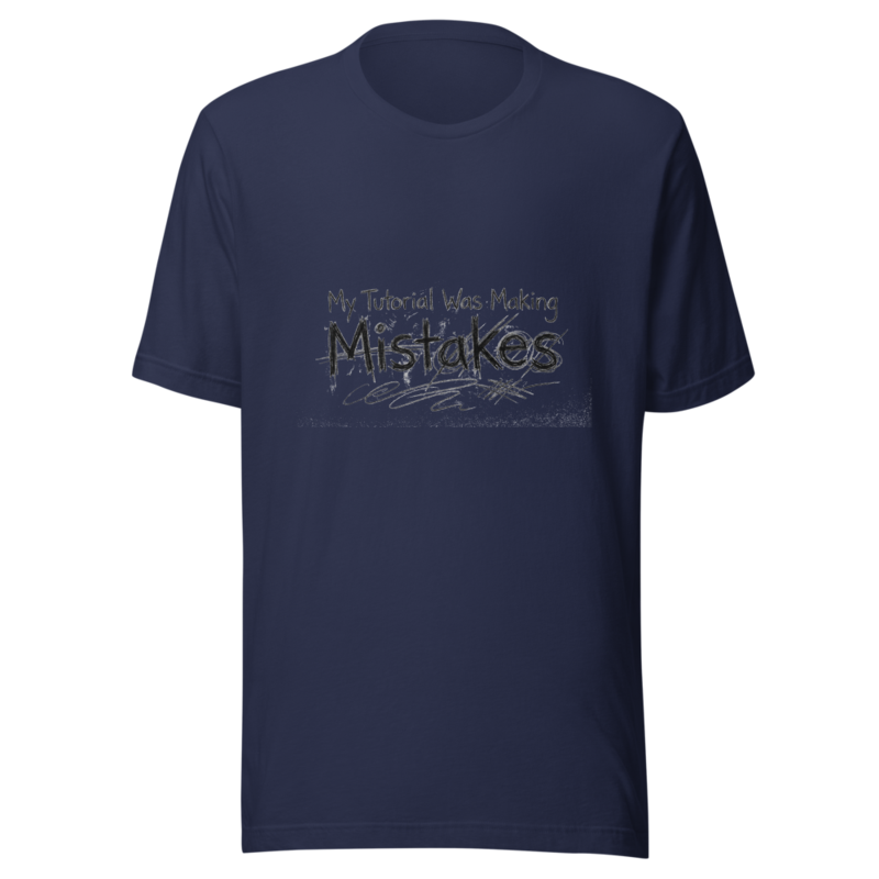 My Tutorial Was Making Mistakes - tshirt