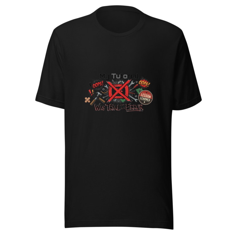 My Tutorial Was Trial and Error - tshirt