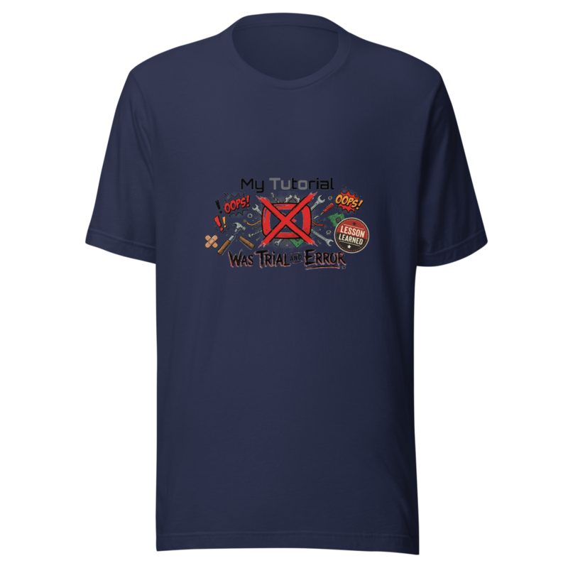 My Tutorial Was Trial and Error - tshirt