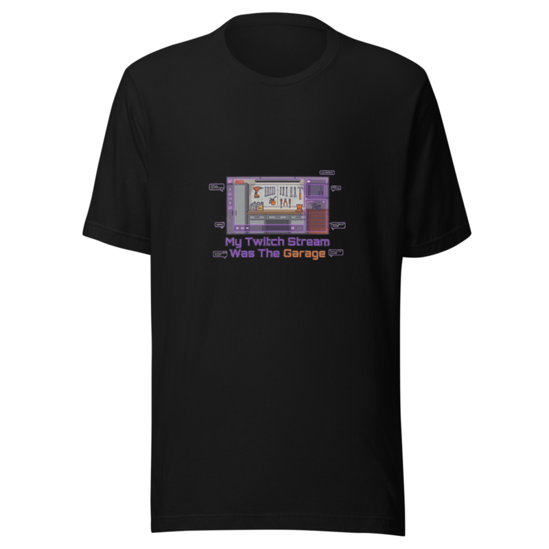 My Twitch Stream Was The Garage - tshirt