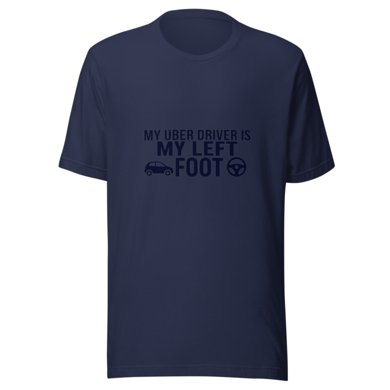 My Uber Driver Is My Left Foot - tshirt