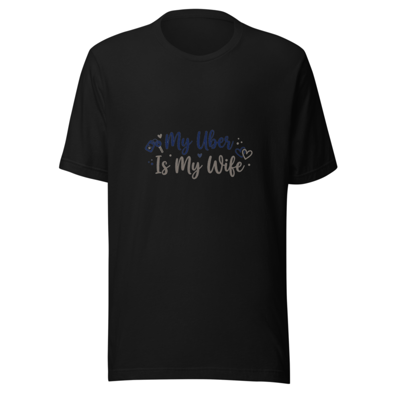 My Uber Is My Wife - tshirt