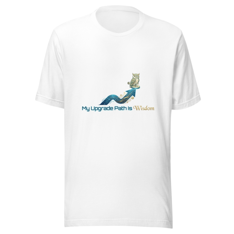 My Upgrade Path Is Wisdom - tshirt