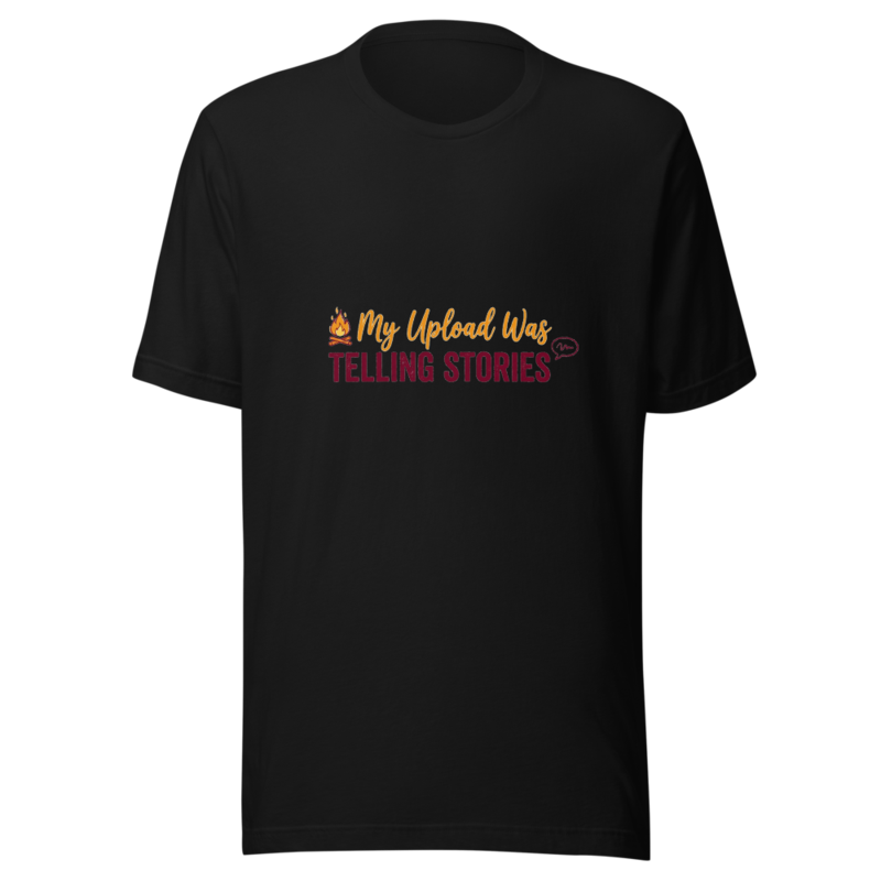 My Upload Was Telling Stories - tshirt