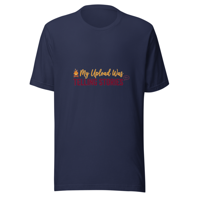 My Upload Was Telling Stories - tshirt
