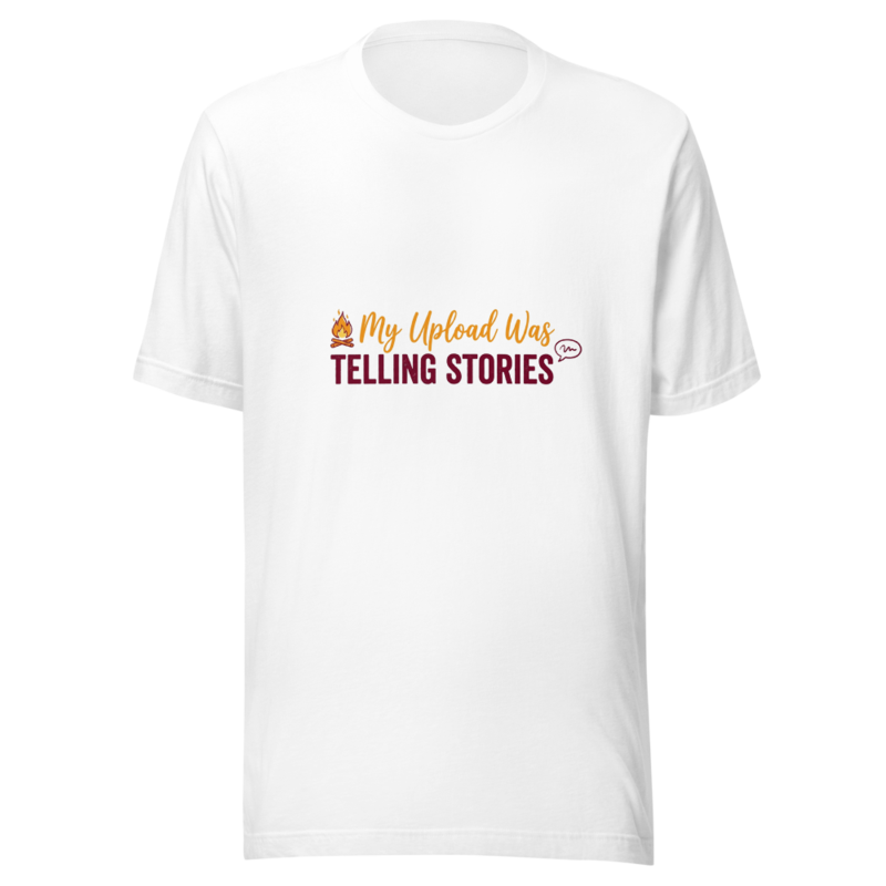 My Upload Was Telling Stories - tshirt