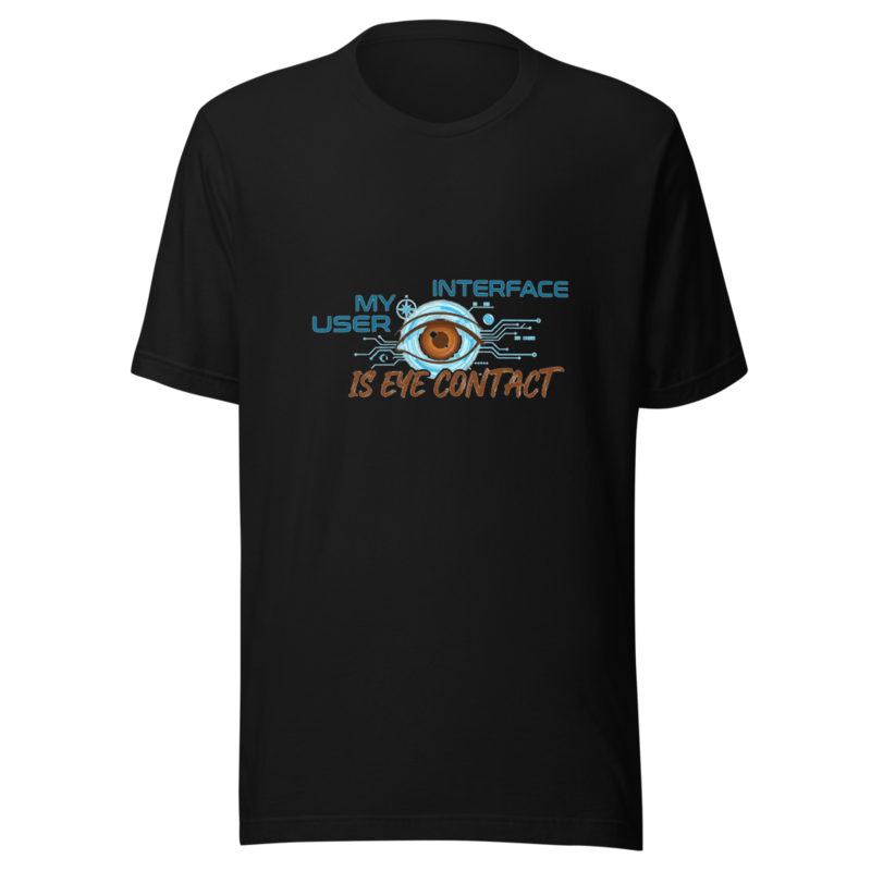 My User Interface Is Eye Contact - tshirt