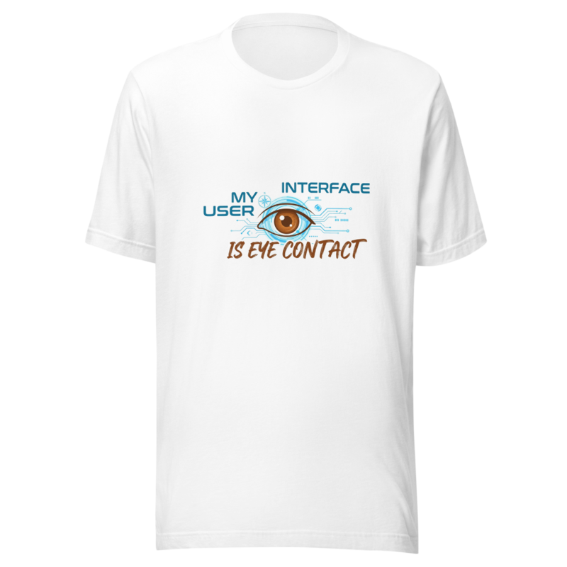 My User Interface Is Eye Contact - tshirt