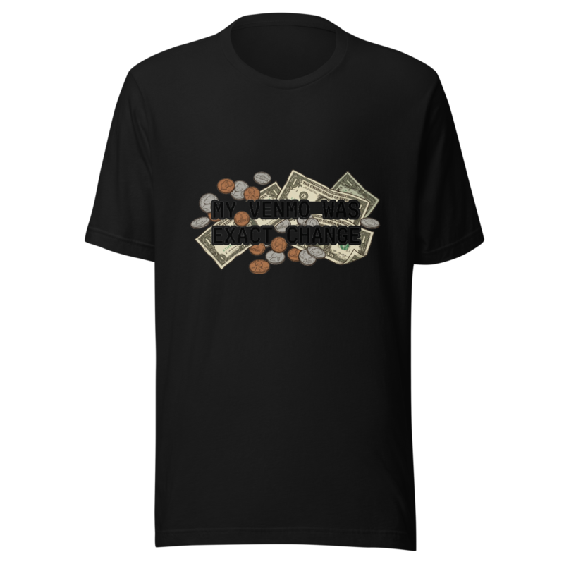 My Venmo Was Exact Change - tshirt