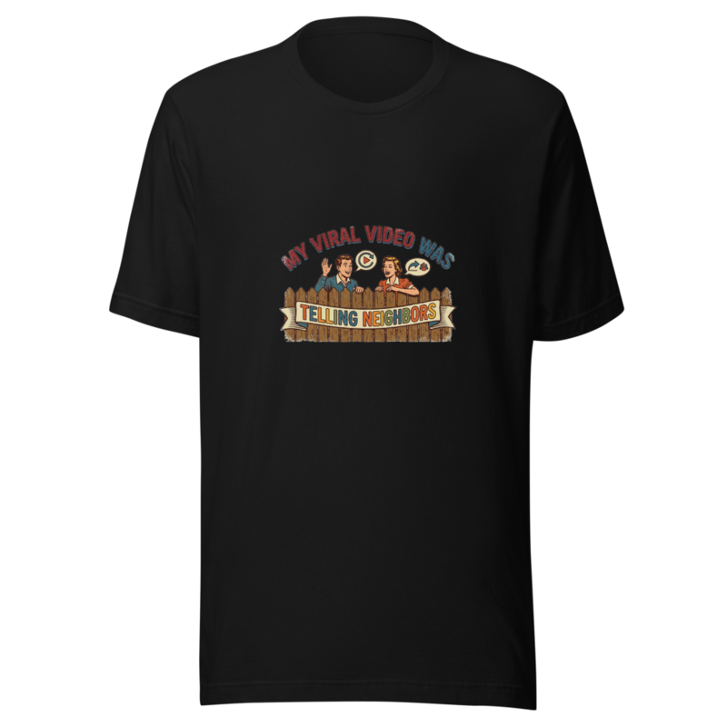 My Viral Video Was Telling Neighbors - tshirt