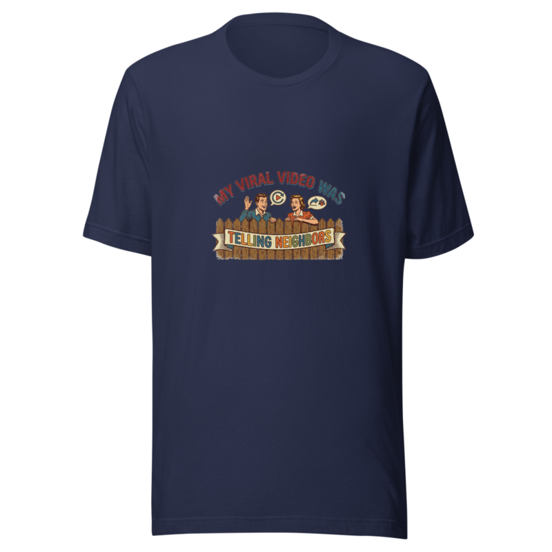 My Viral Video Was Telling Neighbors - tshirt