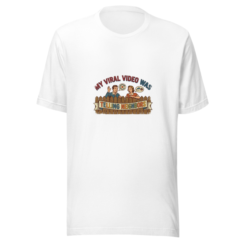 My Viral Video Was Telling Neighbors - tshirt
