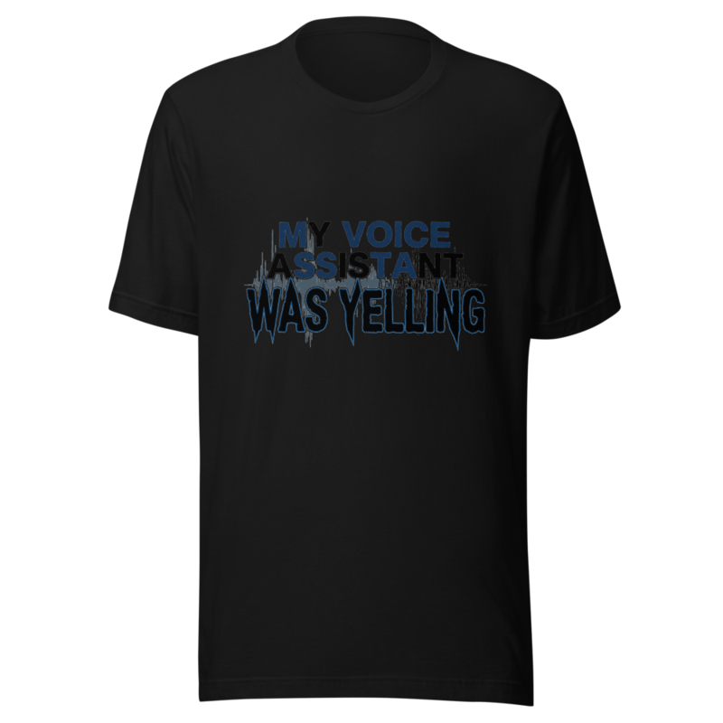 My Voice Assistant Was Yelling - tshirt