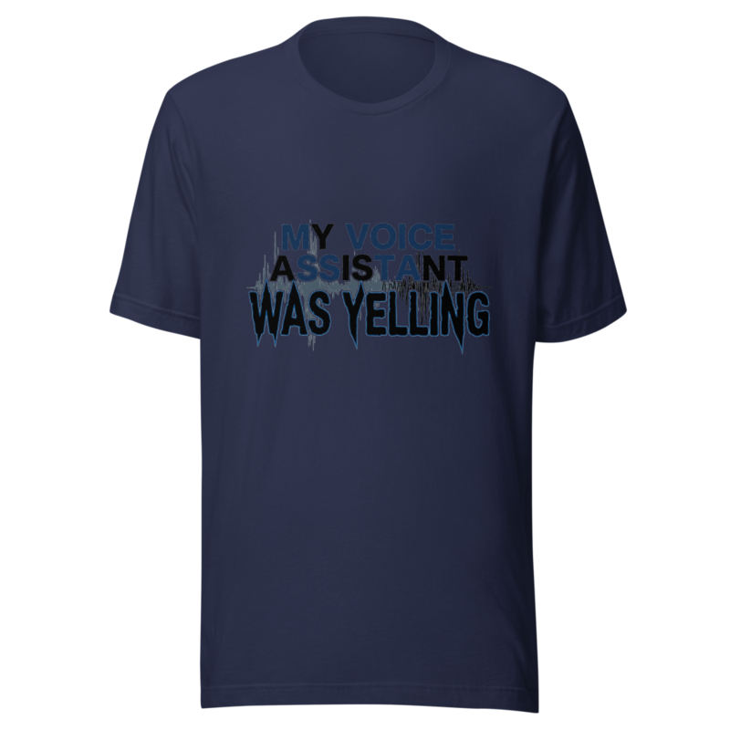 My Voice Assistant Was Yelling - tshirt