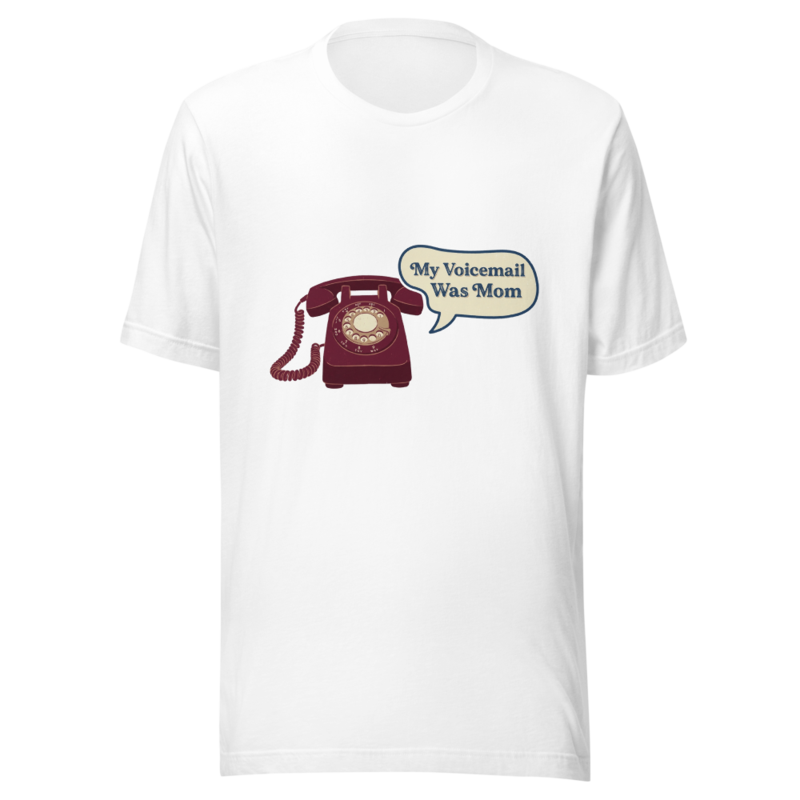 My Voicemail Was Mom - tshirt