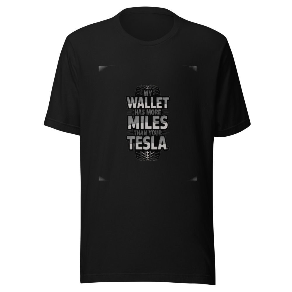 MY WALLET HAS MORE MILES THAN YOUR TESLA. - tshirt