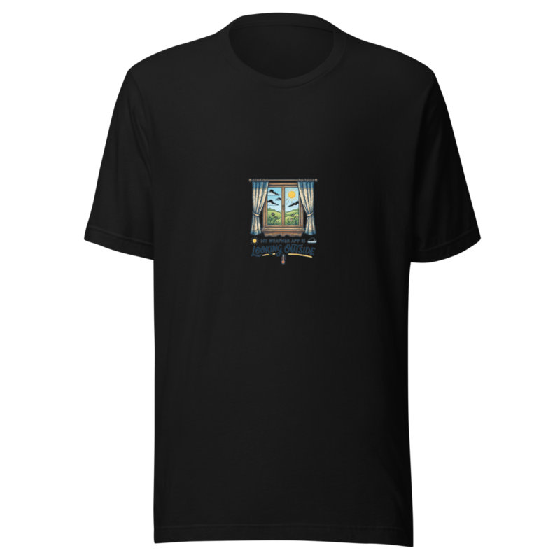 My Weather App Is Looking Outside - tshirt