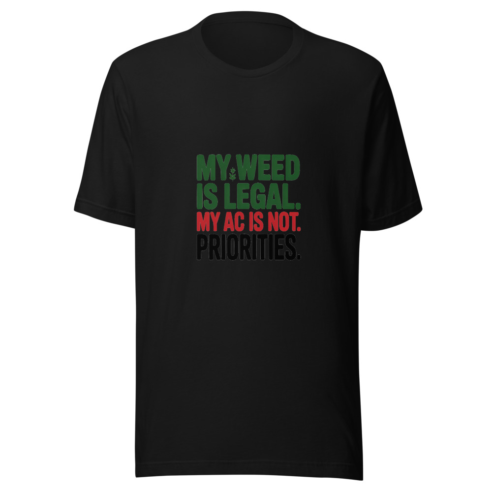 My Weed Is Legal. My AC Is Not. Priorities. - tshirt
