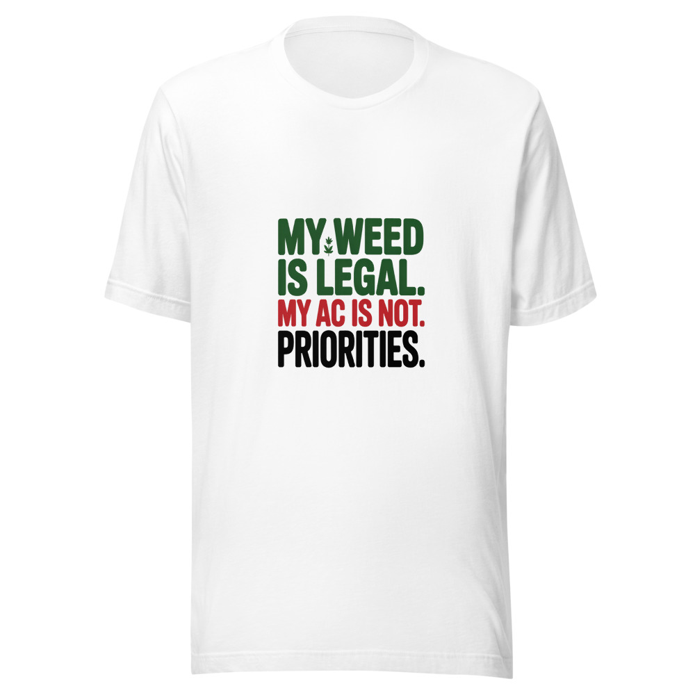 My Weed Is Legal. My AC Is Not. Priorities. - tshirt