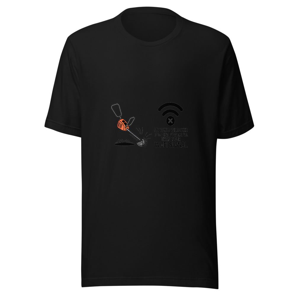 My Weed Whacker Is More Powerful Than Your Wi-Fi Signal - tshirt
