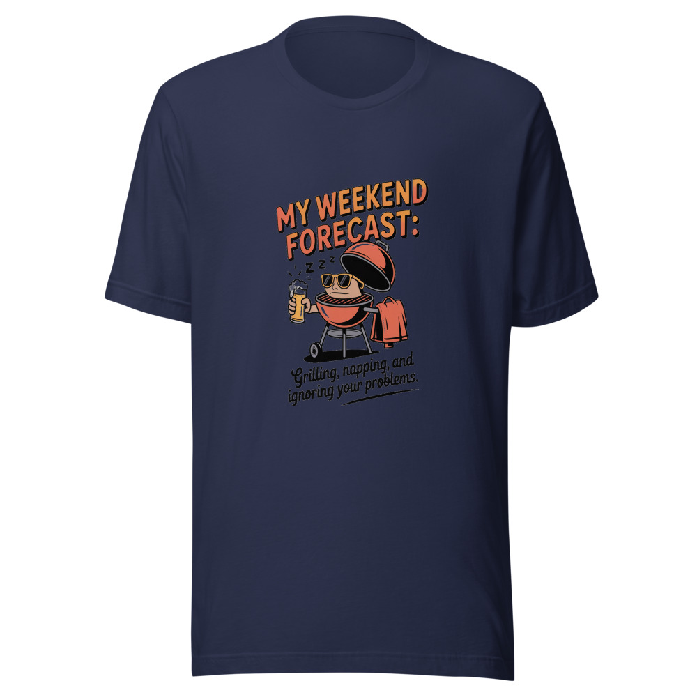 My Weekend Forecast: Grilling, Napping, and Ignoring Your Problems. - tshirt
