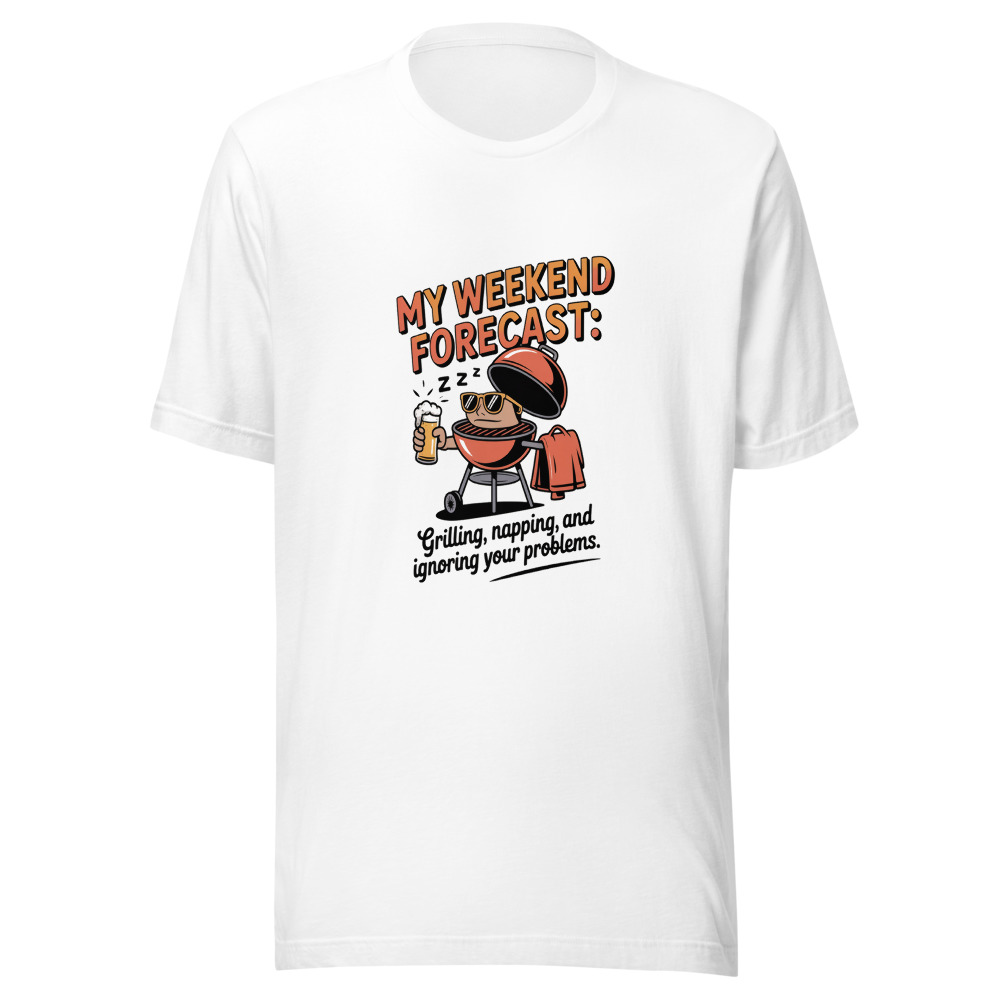 My Weekend Forecast: Grilling, Napping, and Ignoring Your Problems. - tshirt