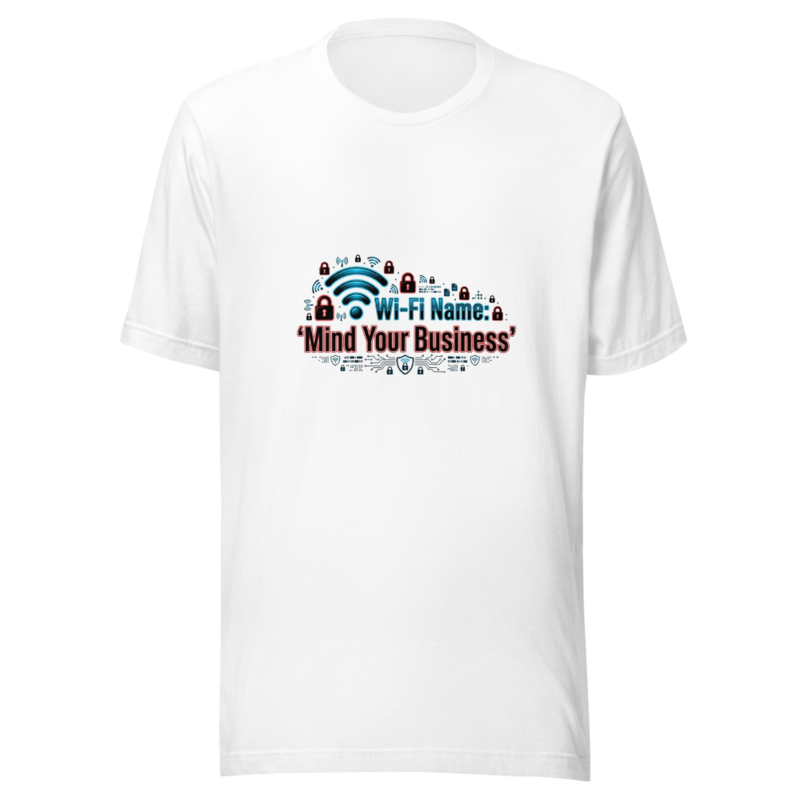 My Wi-Fi Name Is 'Mind Your Business' - tshirt