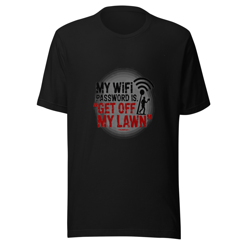 My WiFi Password Is 'Get Off My Lawn'. - tshirt