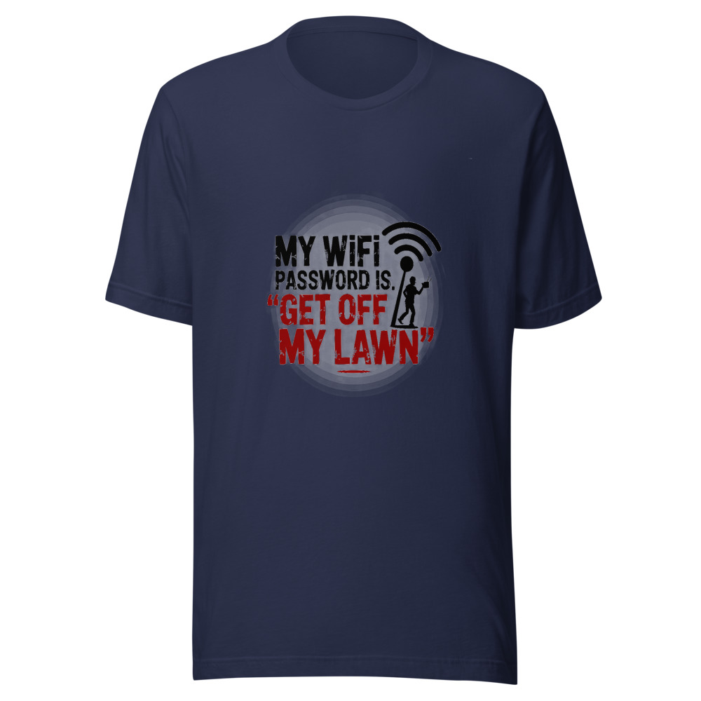 My WiFi Password Is 'Get Off My Lawn'. - tshirt