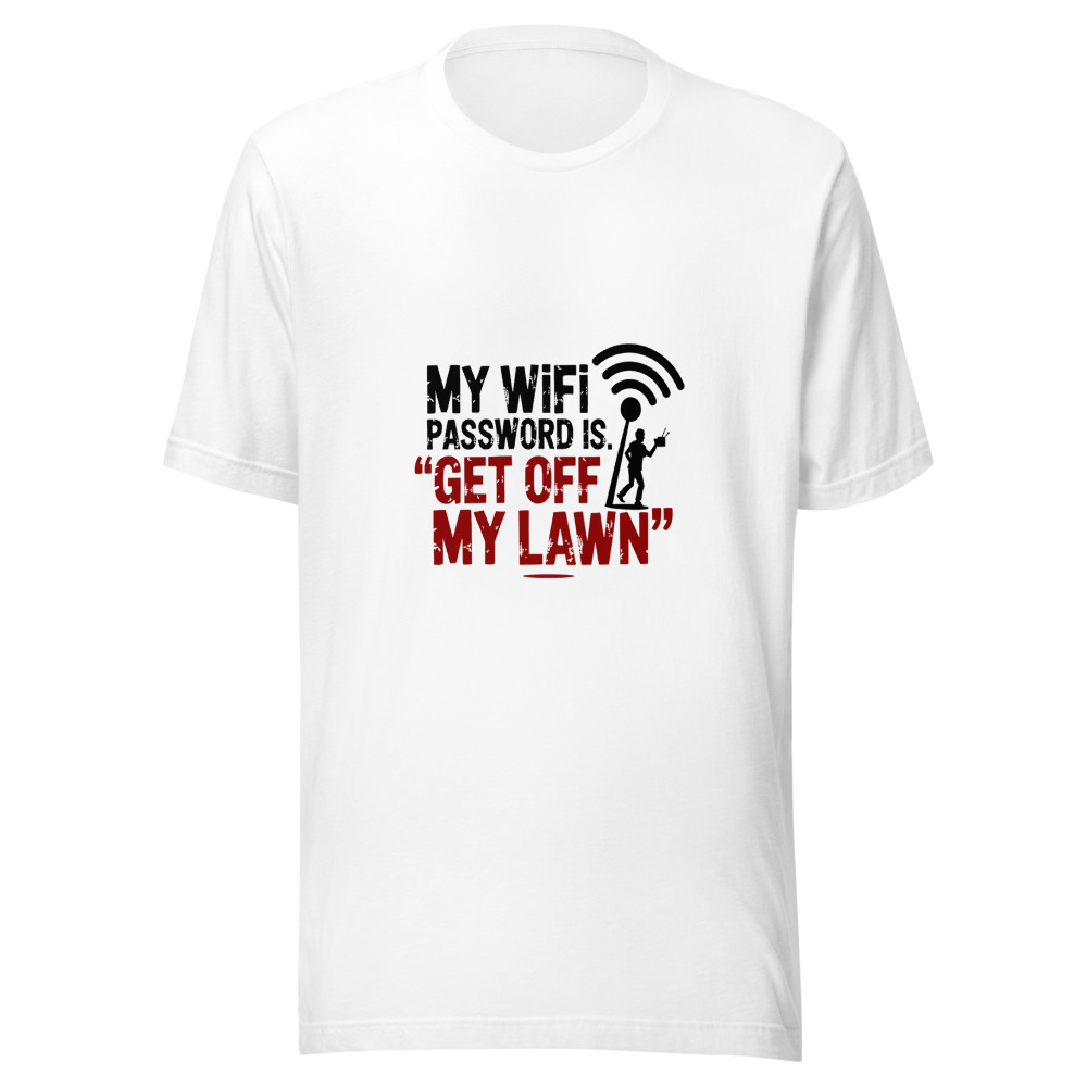 My WiFi Password Is 'Get Off My Lawn'. - tshirt