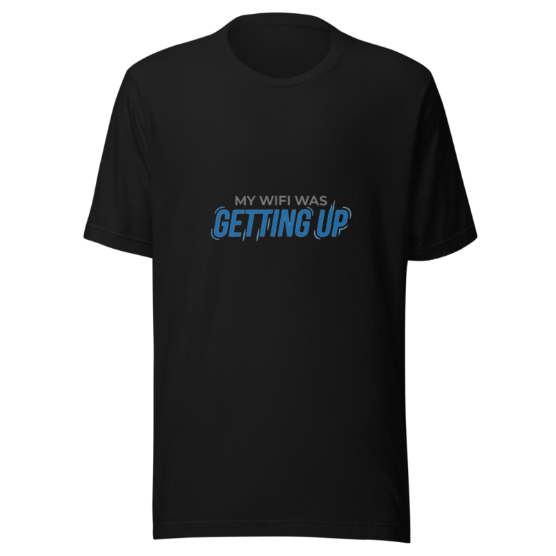My WiFi Was Getting Up - tshirt