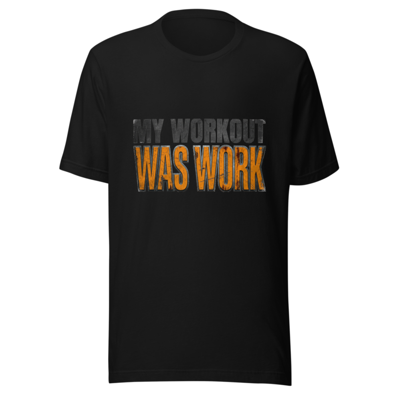 My Workout Was Work - tshirt