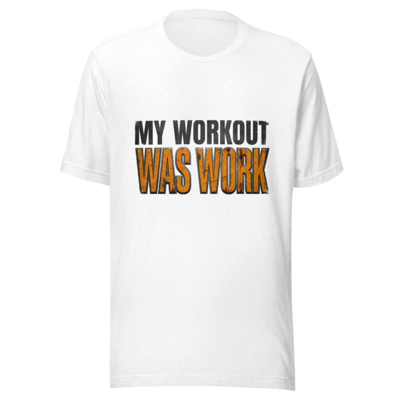 My Workout Was Work - tshirt