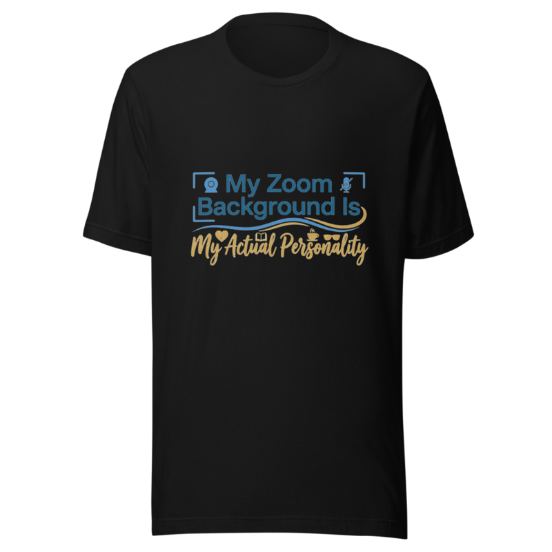 My Zoom Background Is My Actual Personality - tshirt