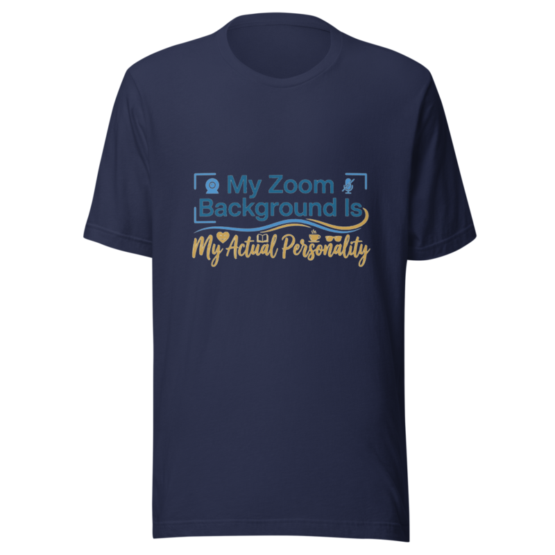 My Zoom Background Is My Actual Personality - tshirt