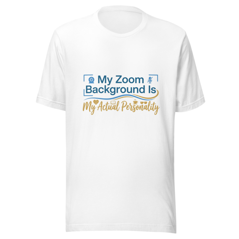 My Zoom Background Is My Actual Personality - tshirt