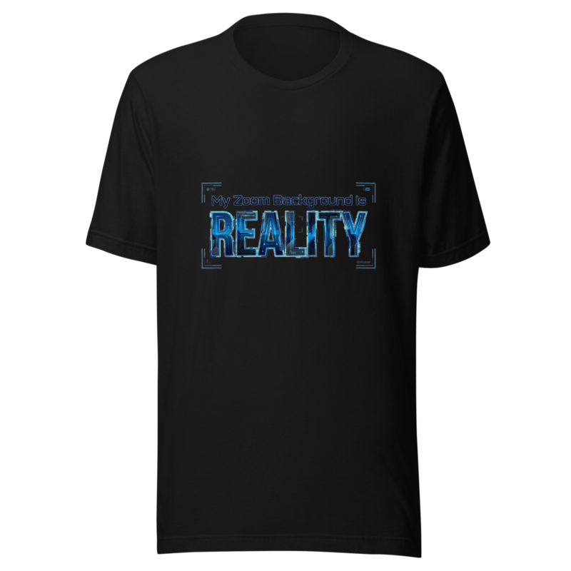 My Zoom Background Is Reality - tshirt