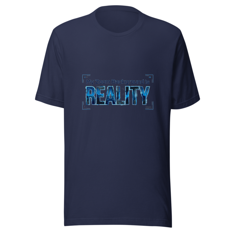 My Zoom Background Is Reality - tshirt