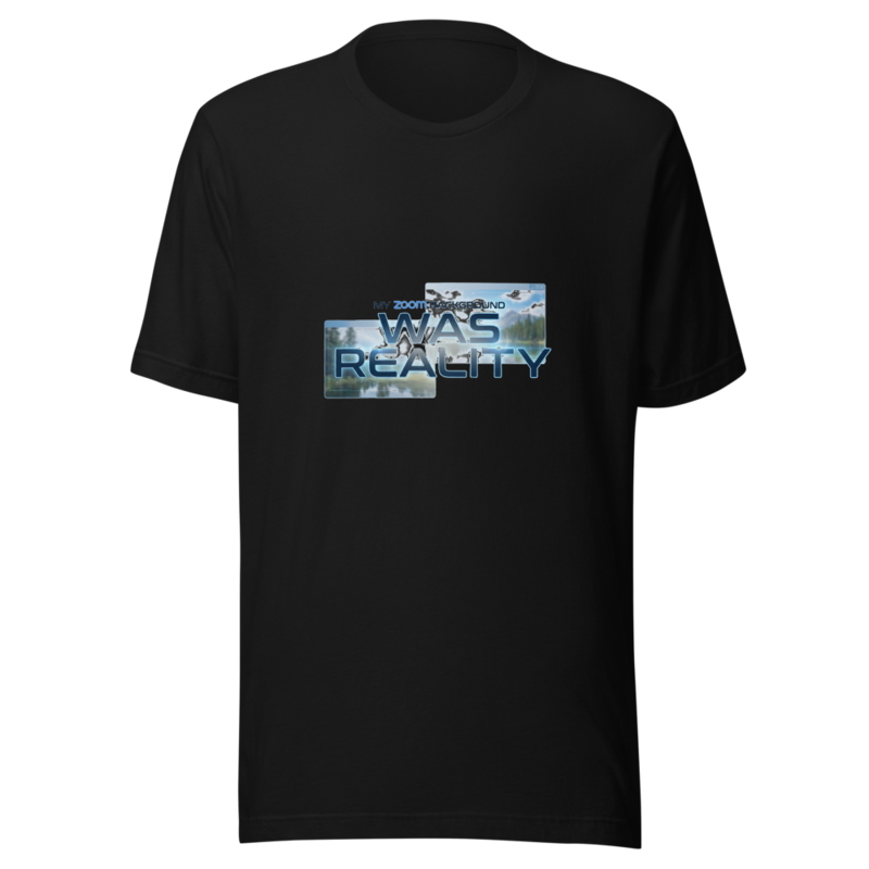 My Zoom Background Was Reality - tshirt