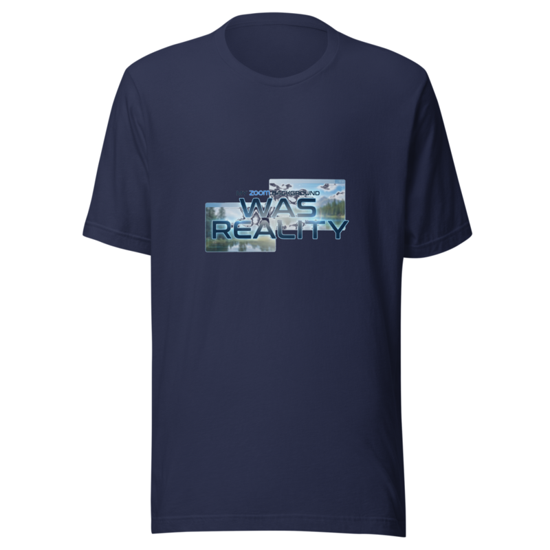 My Zoom Background Was Reality - tshirt