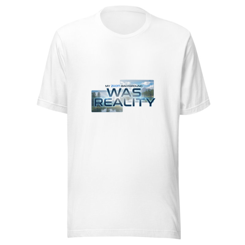 My Zoom Background Was Reality - tshirt