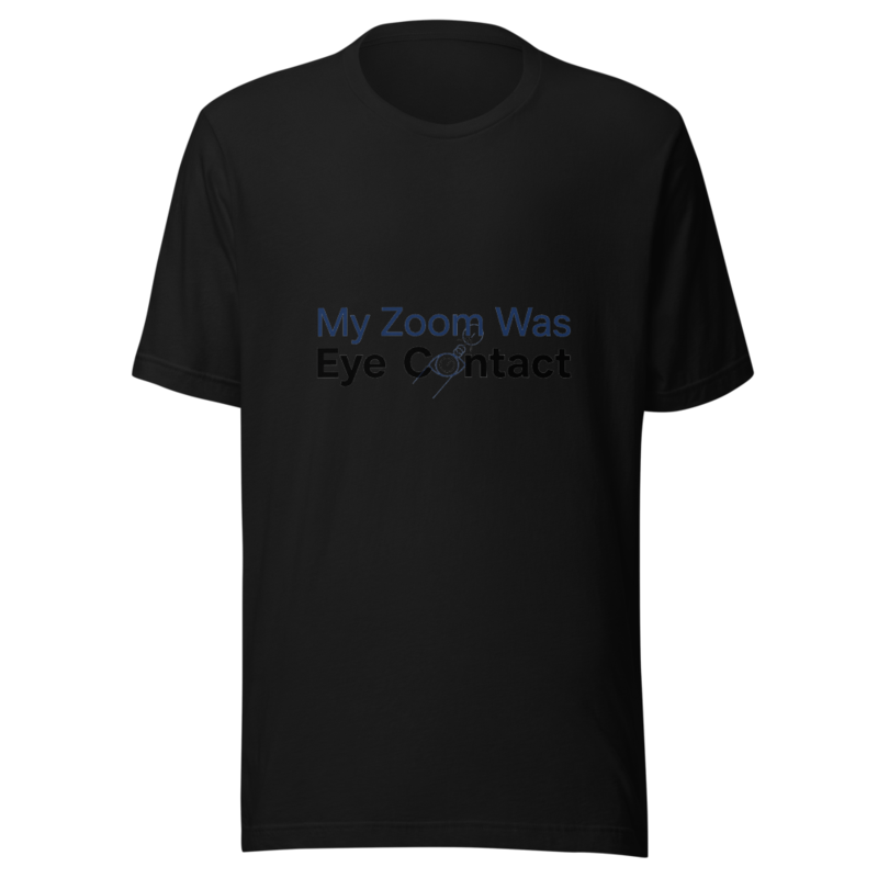My Zoom Was Eye Contact - tshirt