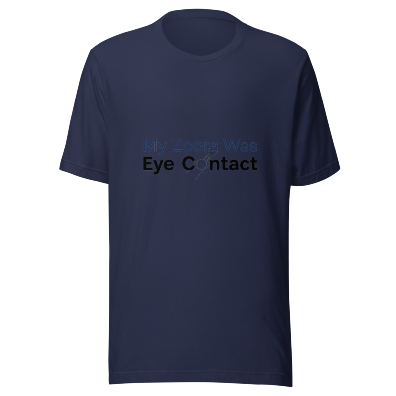 My Zoom Was Eye Contact - tshirt