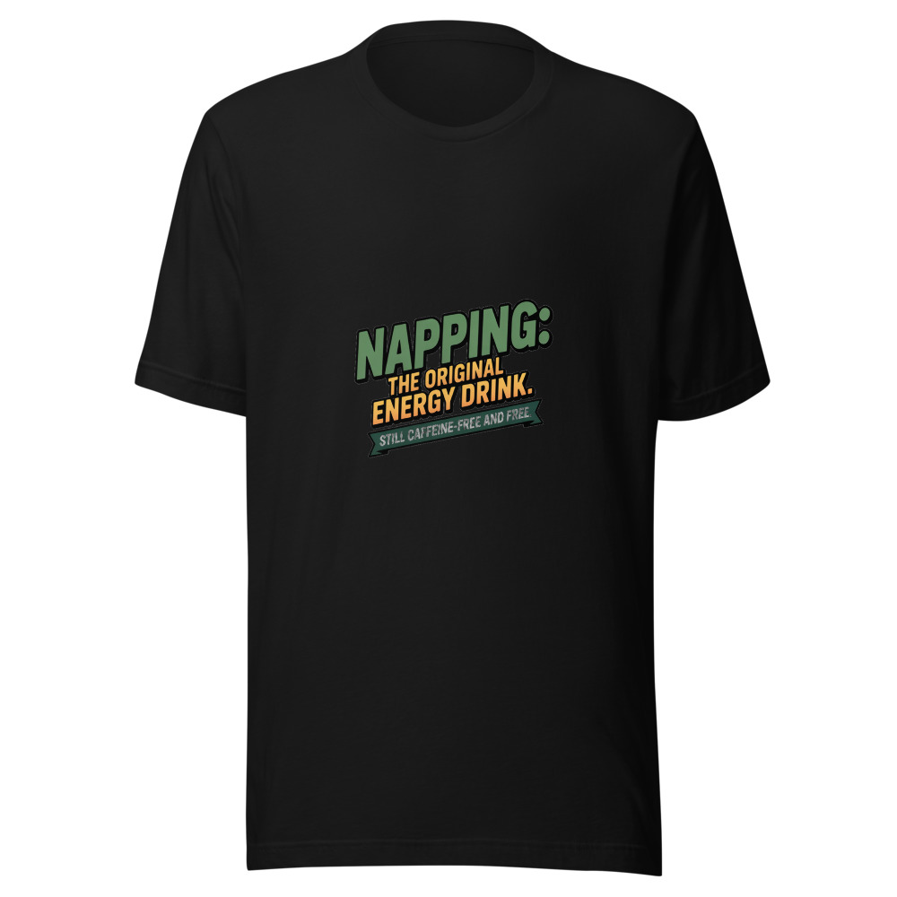 Napping: The Original Energy Drink. Still Caffeine-Free and Free. - tshirt